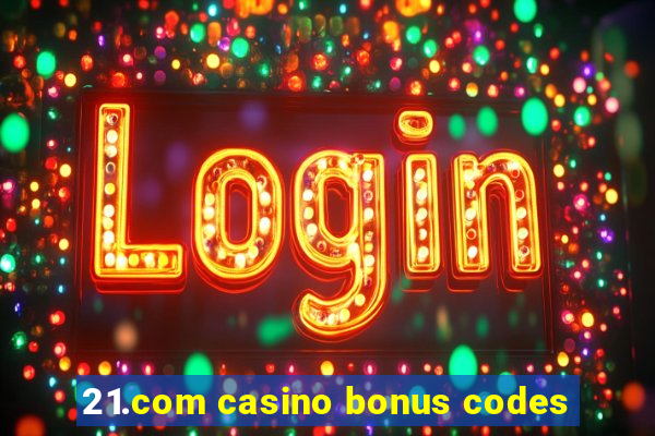 21.com casino bonus codes