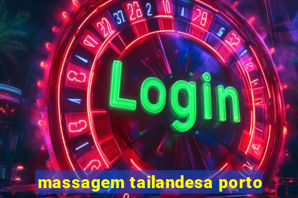 massagem tailandesa porto