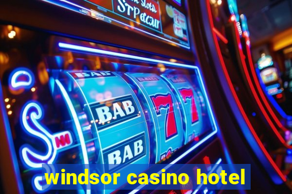 windsor casino hotel