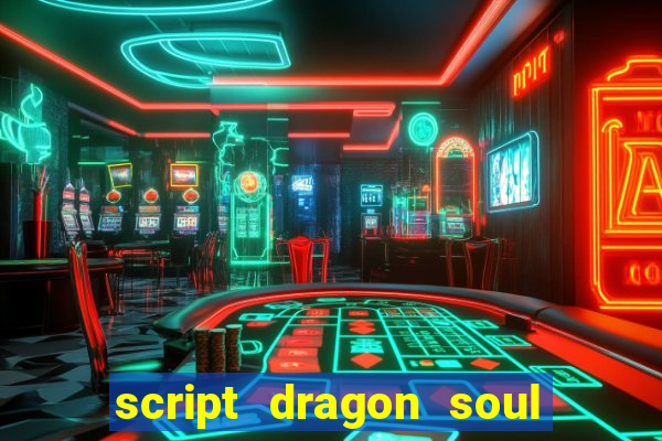 script dragon soul mobile 2024