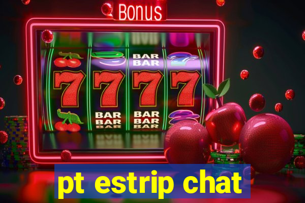 pt estrip chat