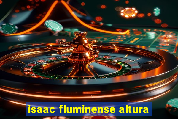 isaac fluminense altura