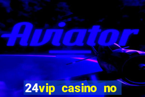 24vip casino no deposit bonus code