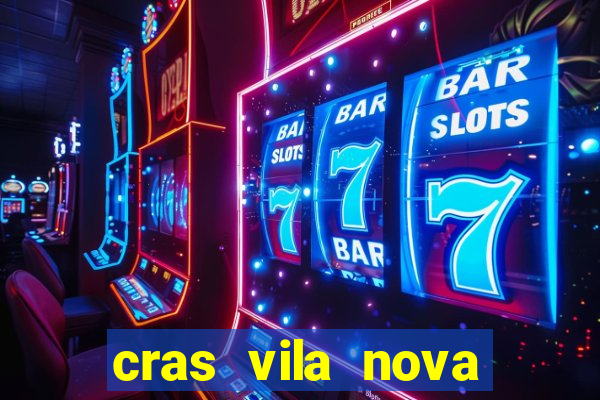 cras vila nova cachoeirinha horario de funcionamento