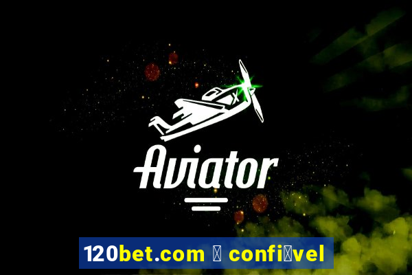 120bet.com 茅 confi谩vel