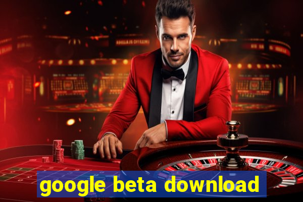 google beta download