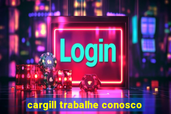 cargill trabalhe conosco