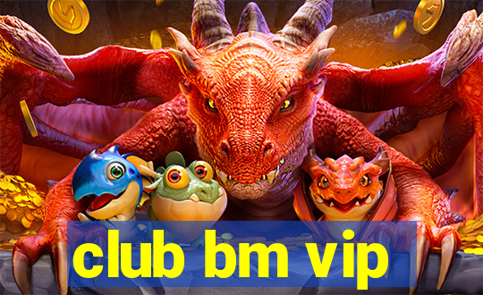 club bm vip