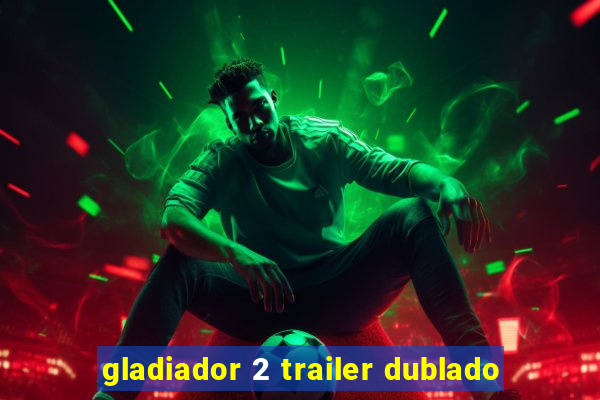 gladiador 2 trailer dublado