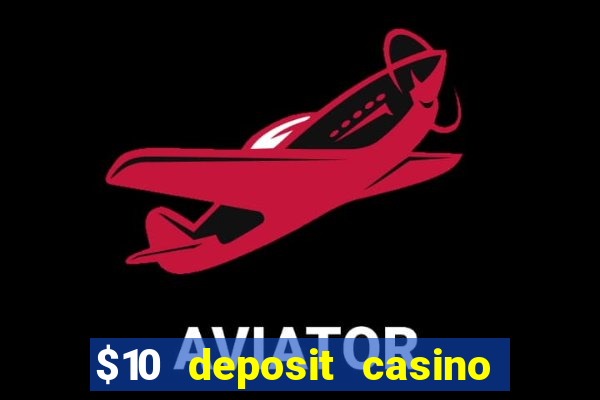 $10 deposit casino real money