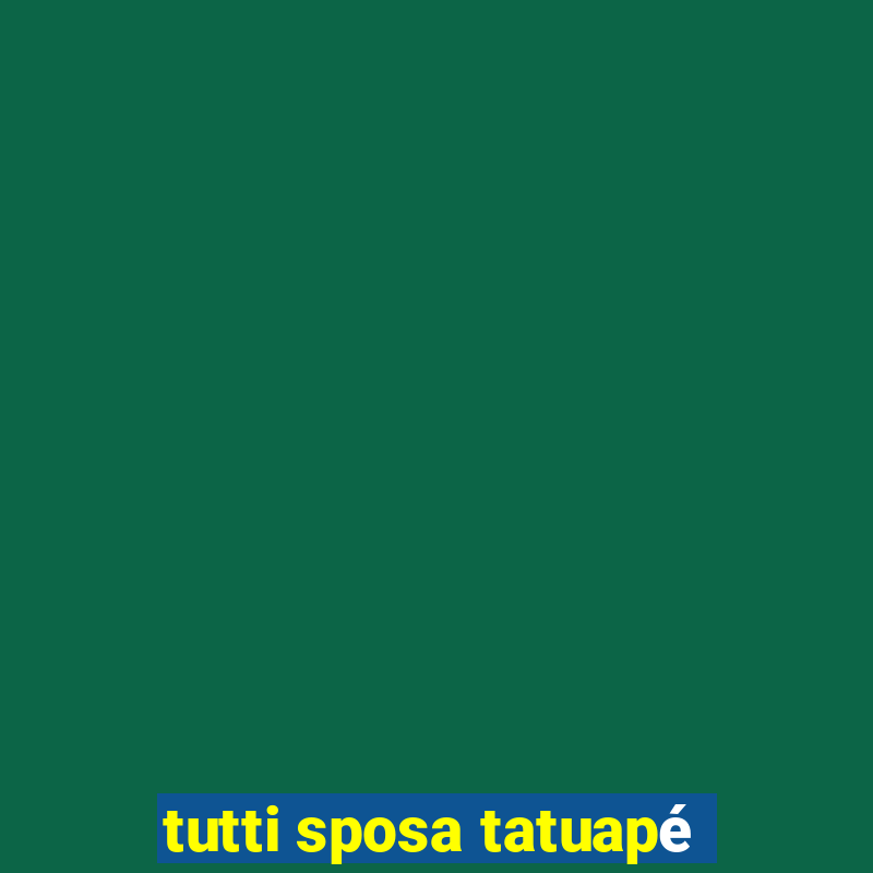 tutti sposa tatuapé