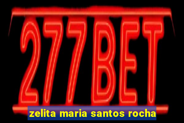 zelita maria santos rocha