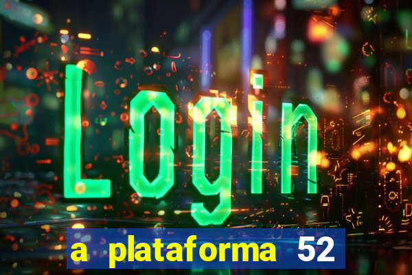 a plataforma 52 bet é confiável