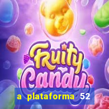 a plataforma 52 bet é confiável