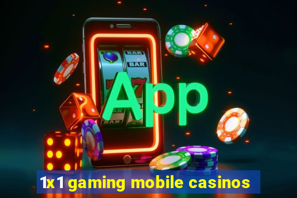 1x1 gaming mobile casinos