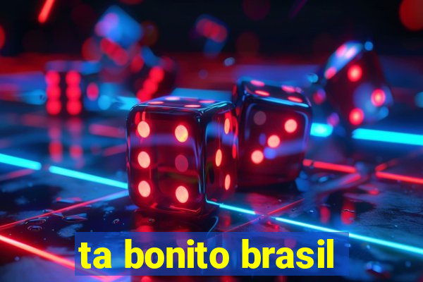 ta bonito brasil