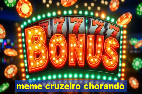 meme cruzeiro chorando