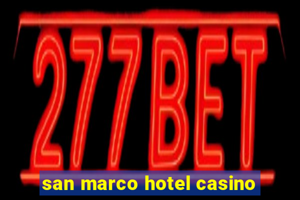 san marco hotel casino