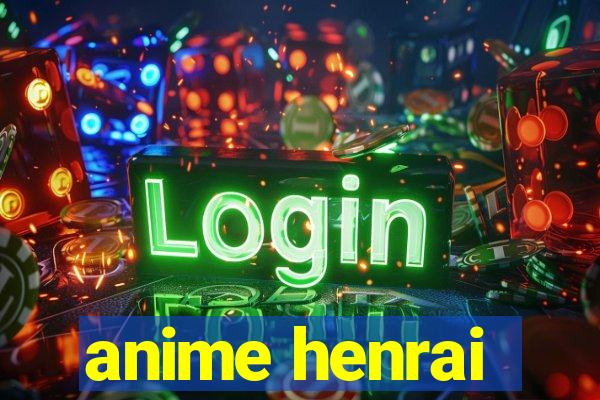 anime henrai