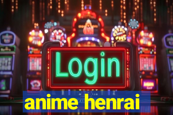 anime henrai