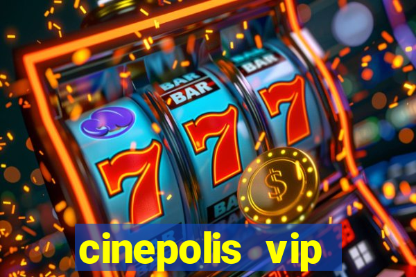 cinepolis vip parque shopping