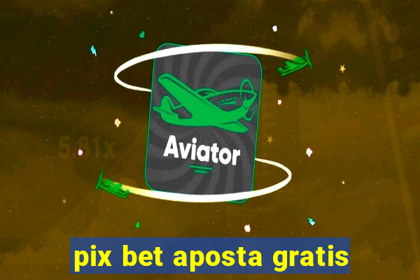 pix bet aposta gratis