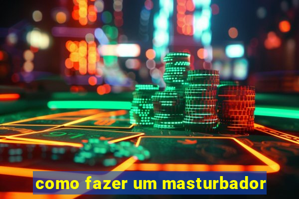 como fazer um masturbador