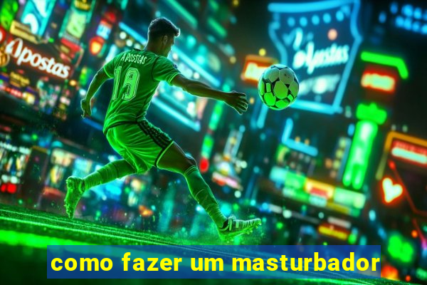 como fazer um masturbador