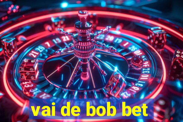 vai de bob bet