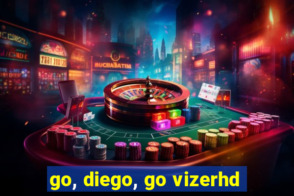 go, diego, go vizerhd