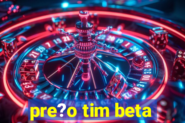 pre?o tim beta