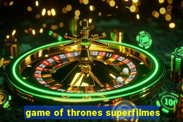 game of thrones superfilmes