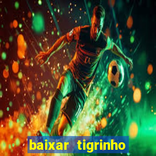 baixar tigrinho para ganhar dinheiro