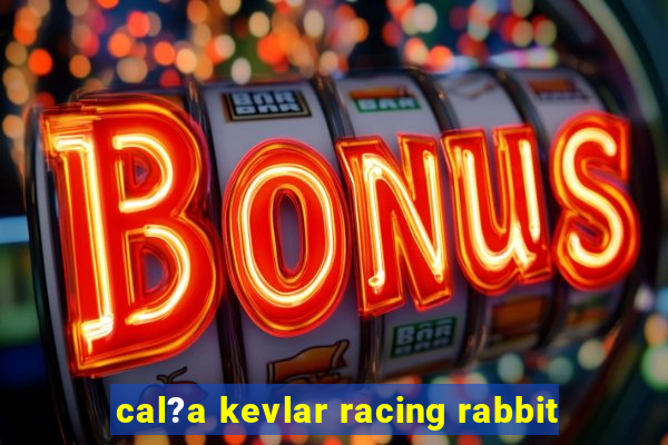 cal?a kevlar racing rabbit