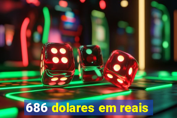 686 dolares em reais