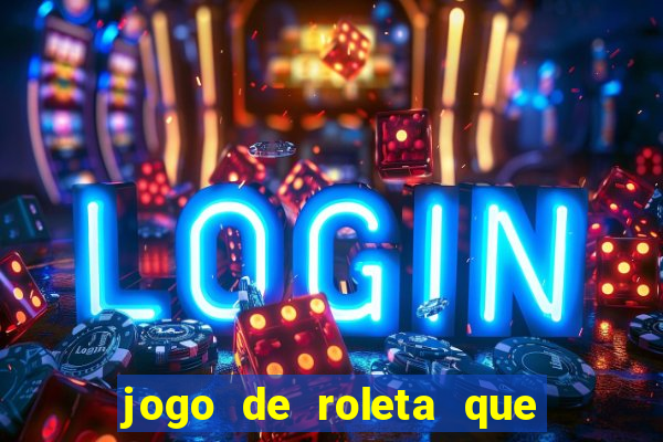 jogo de roleta que da dinheiro