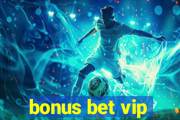 bonus bet vip