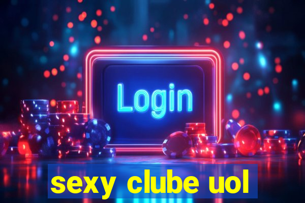 sexy clube uol