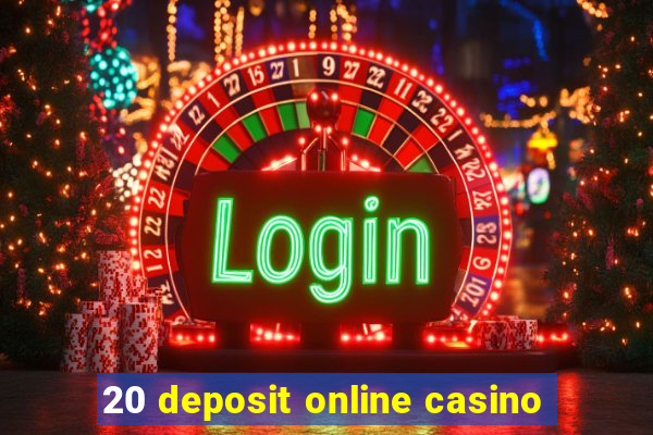 20 deposit online casino