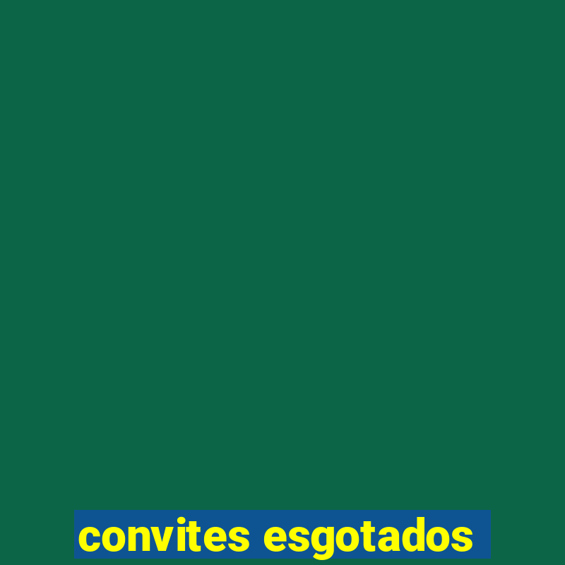 convites esgotados