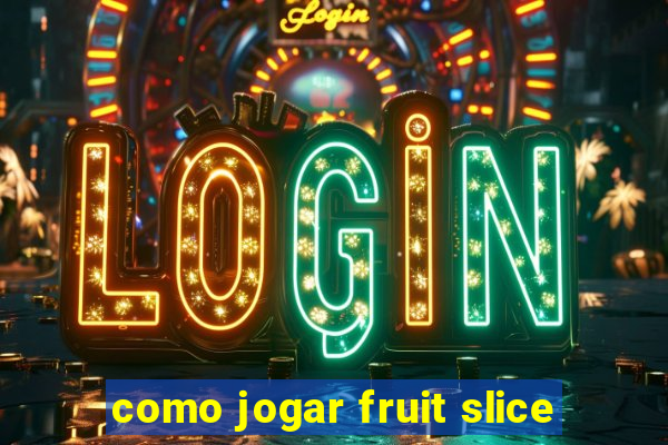 como jogar fruit slice