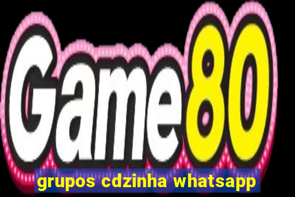 grupos cdzinha whatsapp