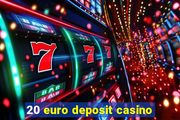 20 euro deposit casino