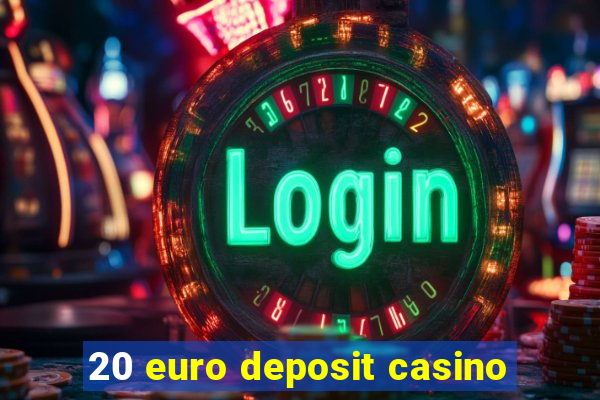 20 euro deposit casino