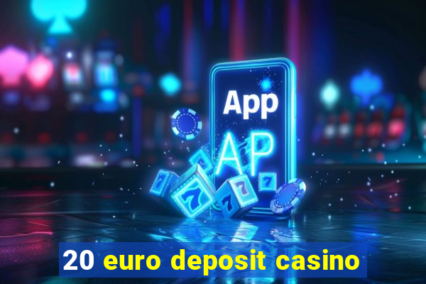 20 euro deposit casino