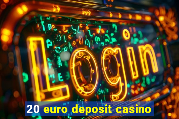 20 euro deposit casino