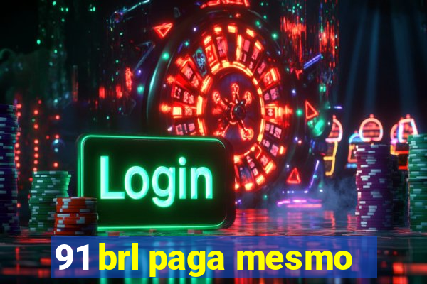 91 brl paga mesmo