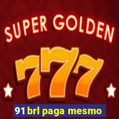 91 brl paga mesmo