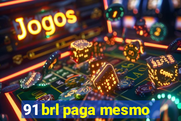 91 brl paga mesmo