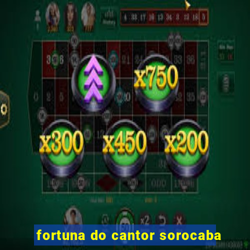 fortuna do cantor sorocaba